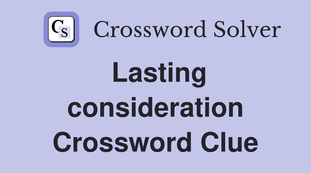Lasting consideration Crossword Clue
