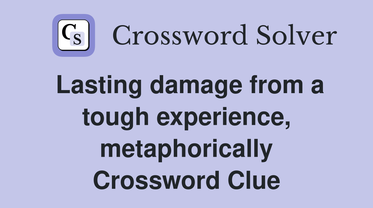 Lasting damage from a tough experience, metaphorically Crossword Clue