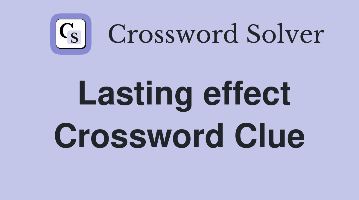 Lasting effect Crossword Clue
