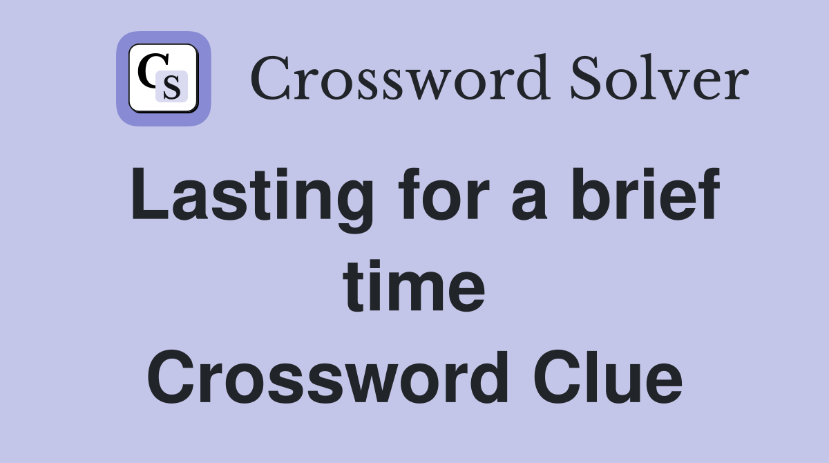 Lasting for a brief time Crossword Clue