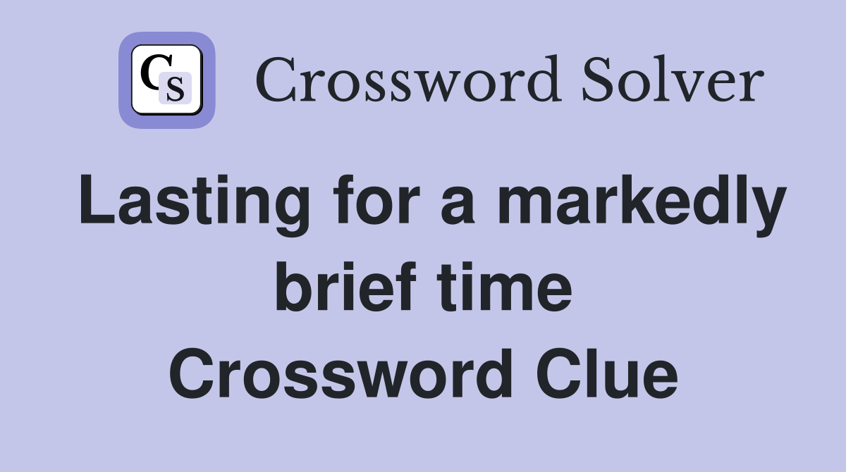 Lasting for a markedly brief time Crossword Clue