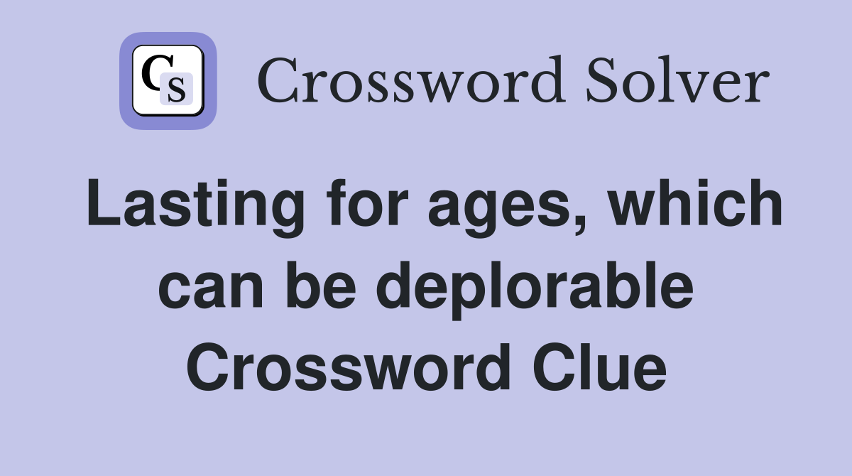 Lasting for ages, which can be deplorable Crossword Clue