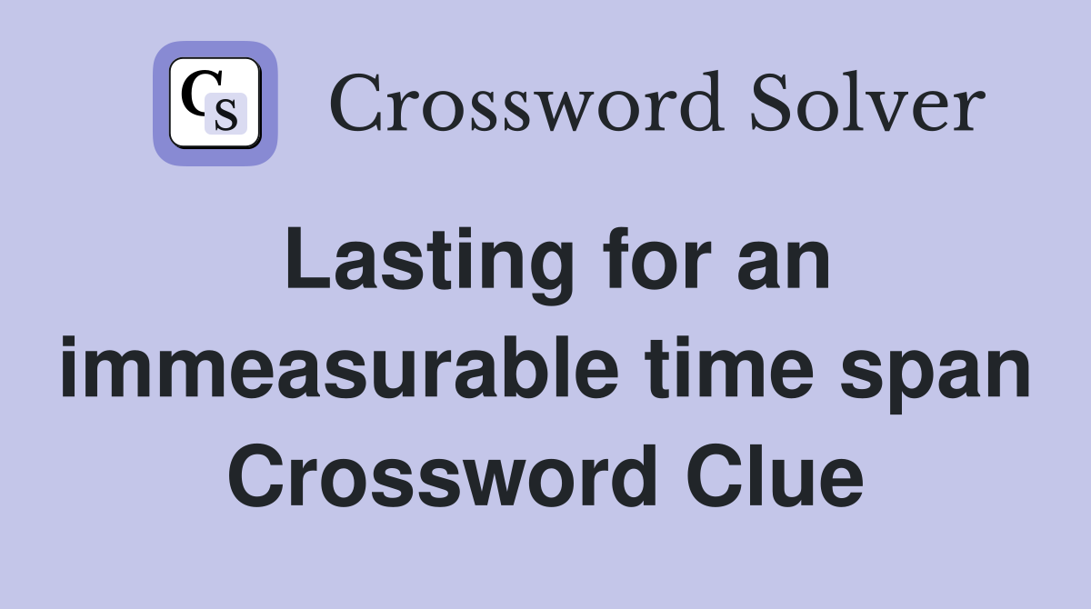 Lasting for an immeasurable time span Crossword Clue