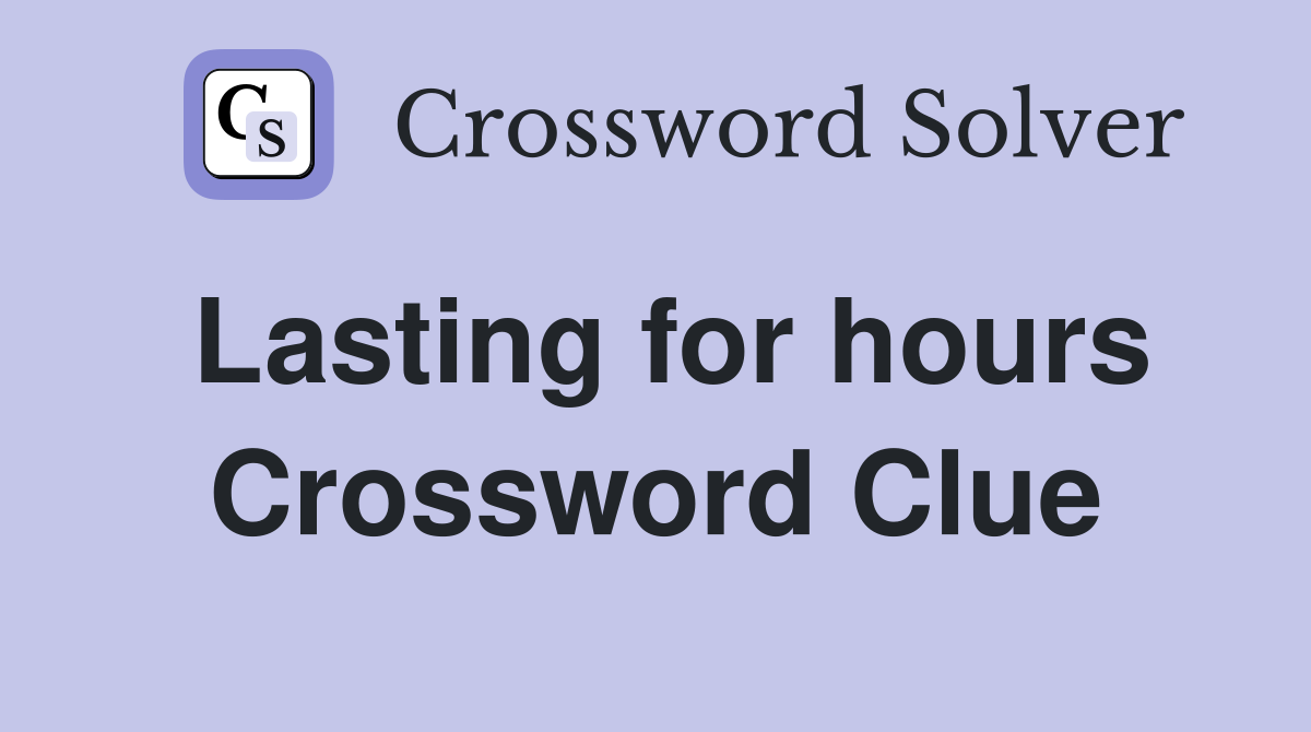 Lasting for hours Crossword Clue