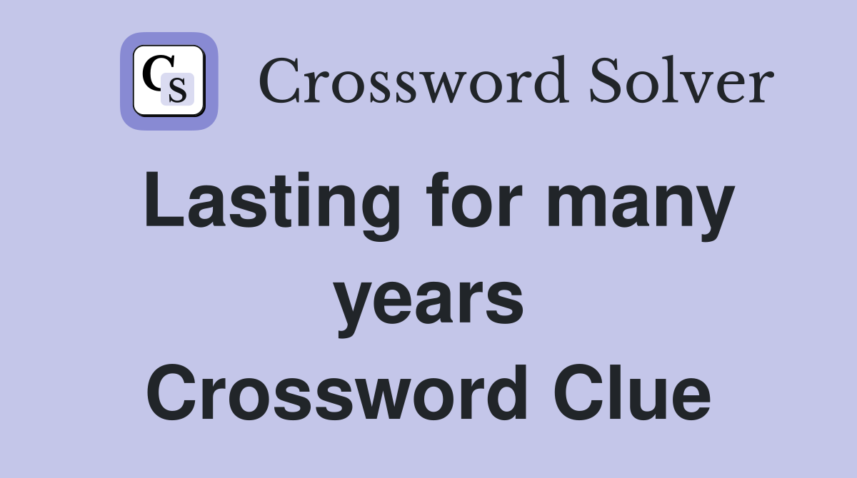 Lasting for many years Crossword Clue