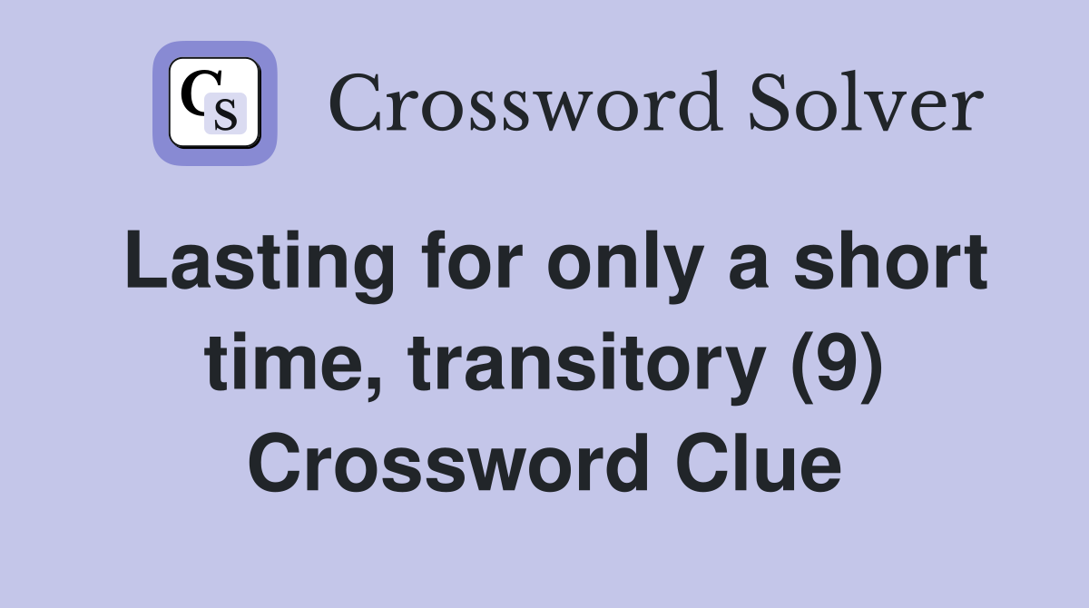 Lasting for only a short time, transitory (9) Crossword Clue