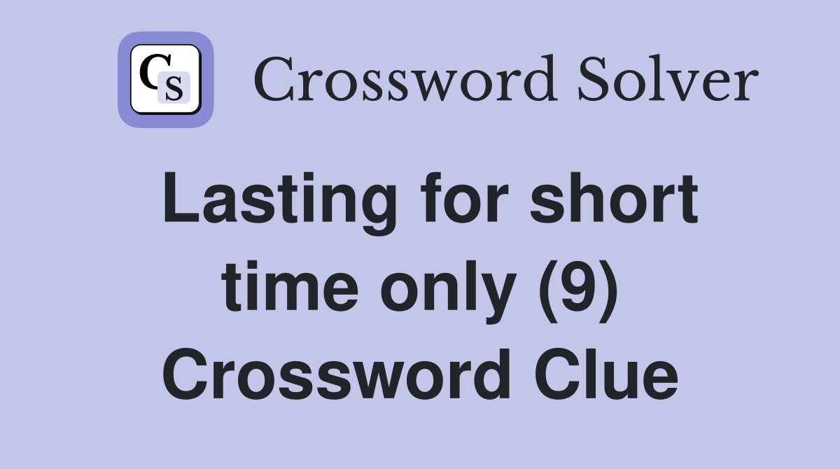 Lasting for short time only (9) Crossword Clue