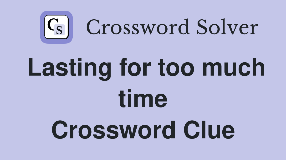 Lasting for too much time Crossword Clue