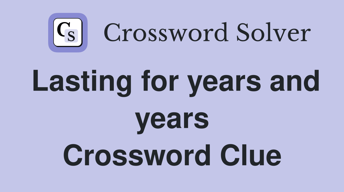 Lasting for years and years Crossword Clue