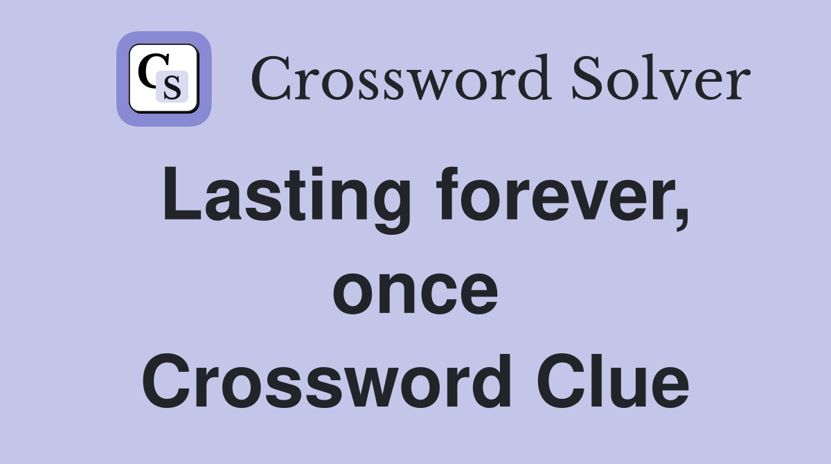 Lasting forever, once Crossword Clue
