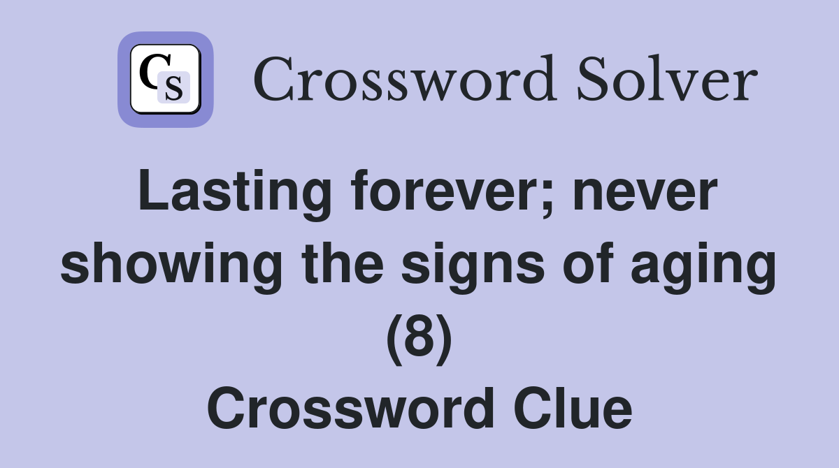 Lasting forever; never showing the signs of aging (8) Crossword Clue