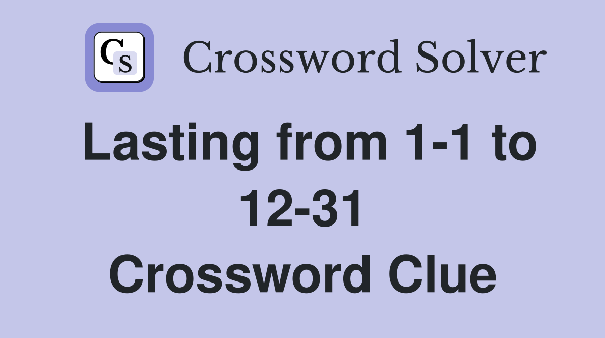 Lasting from 1-1 to 12-31 Crossword Clue