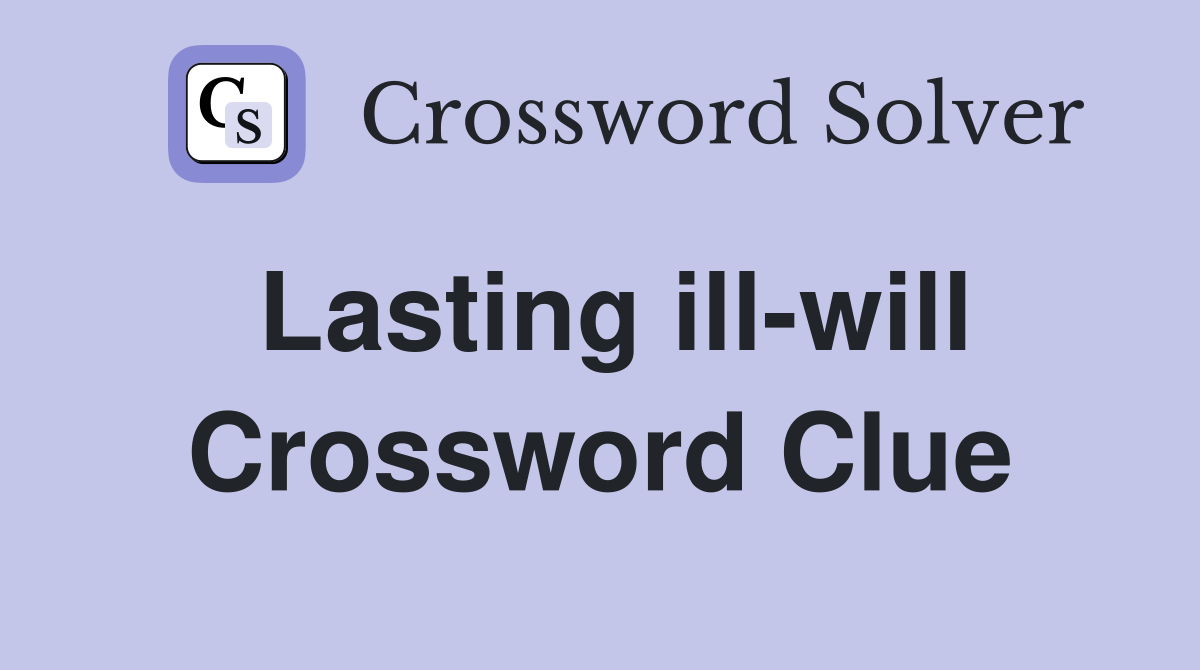 Lasting ill-will Crossword Clue