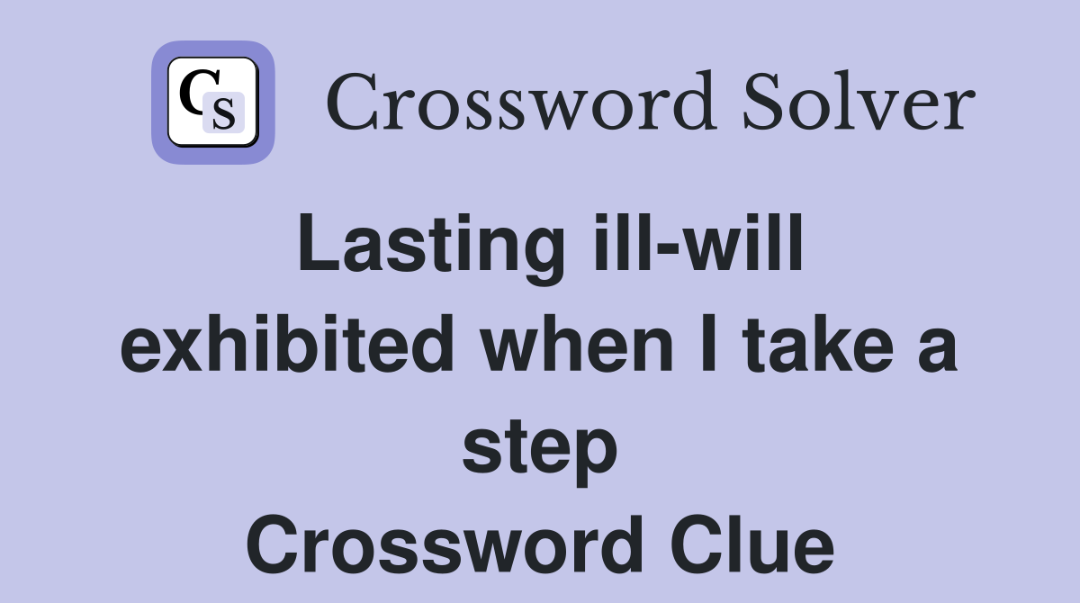 Lasting ill-will exhibited when I take a step Crossword Clue