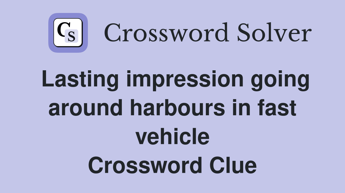 Lasting impression going around harbours in fast vehicle Crossword Clue