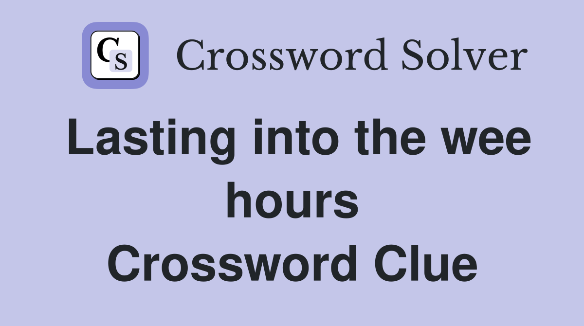 Lasting into the wee hours Crossword Clue