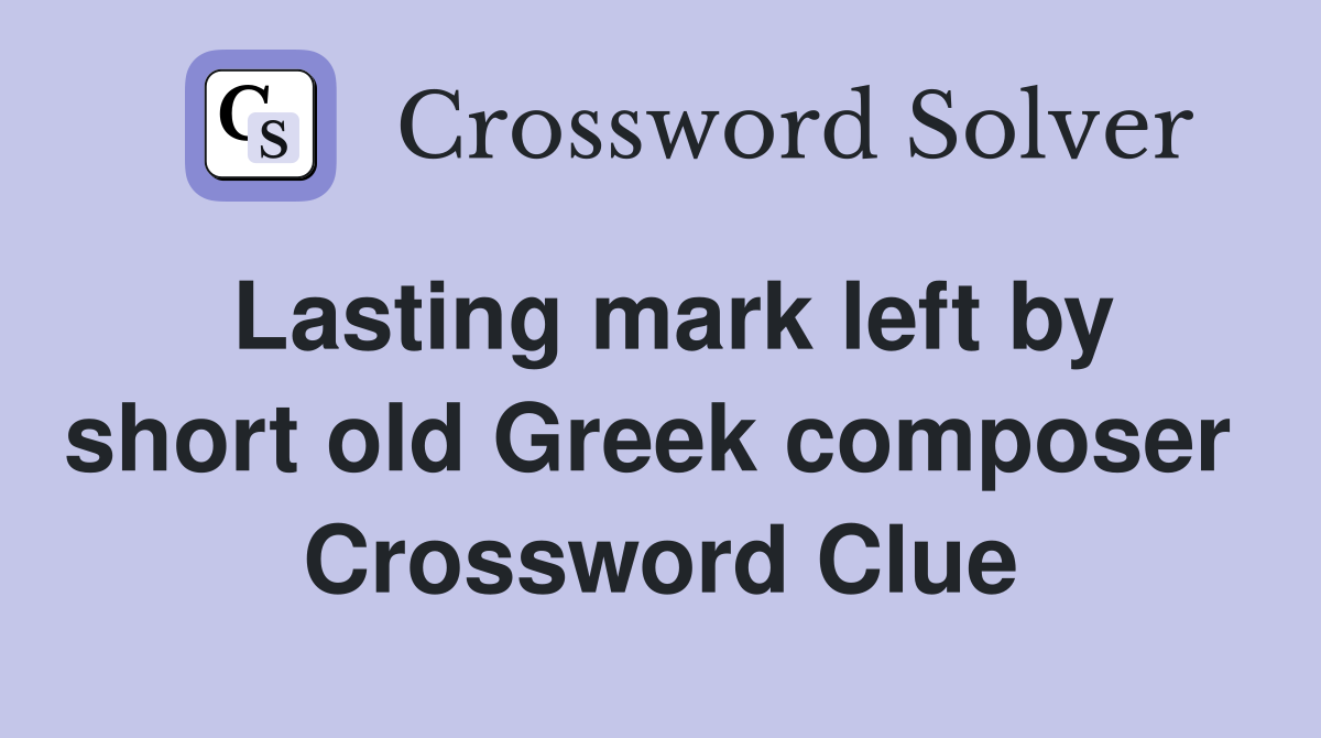 Lasting mark left by short old Greek composer  Crossword Clue