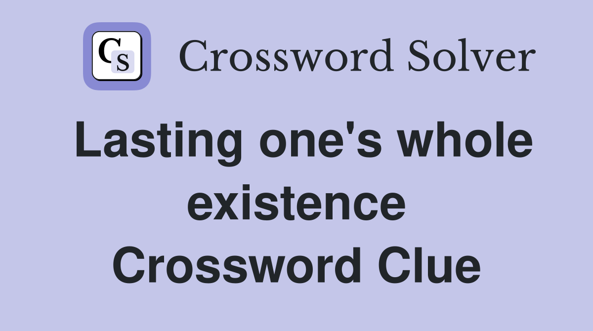 Lasting one's whole existence Crossword Clue