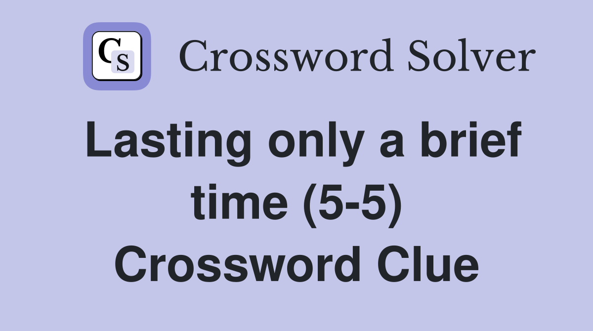Lasting only a brief time (5-5) Crossword Clue