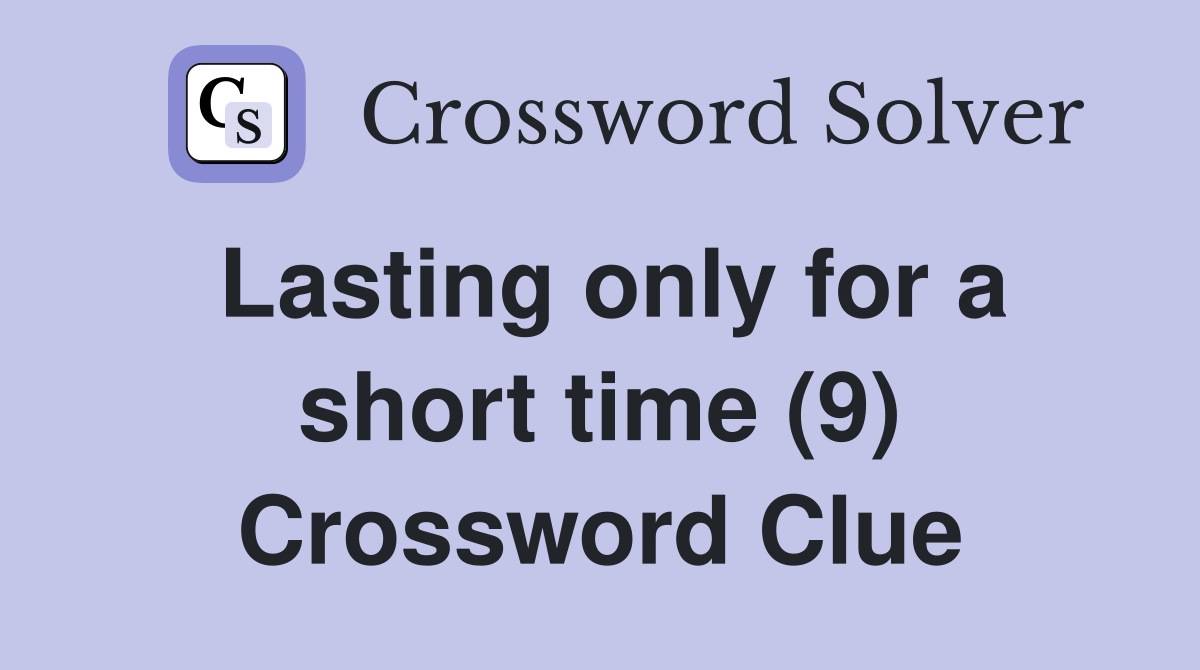 Lasting only for a short time (9) Crossword Clue