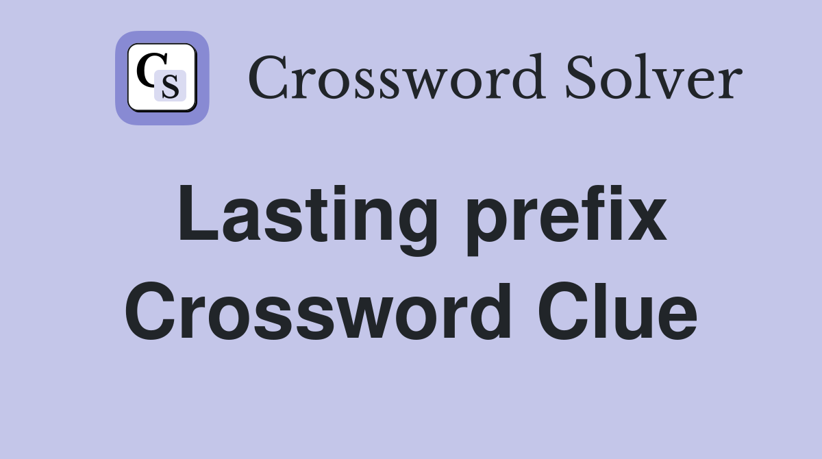 Lasting prefix Crossword Clue