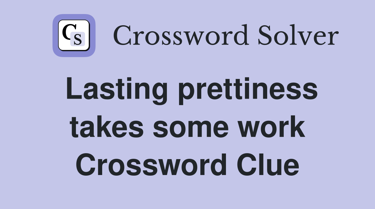 Lasting prettiness takes some work Crossword Clue
