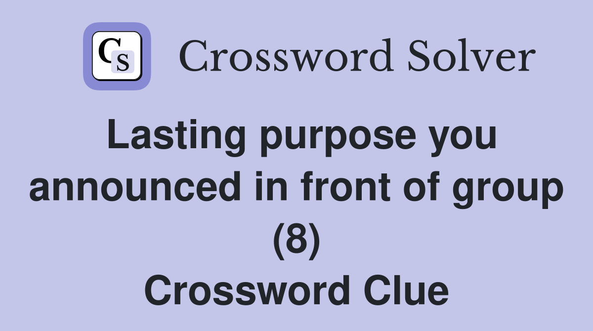 Lasting purpose you announced in front of group (8) Crossword Clue