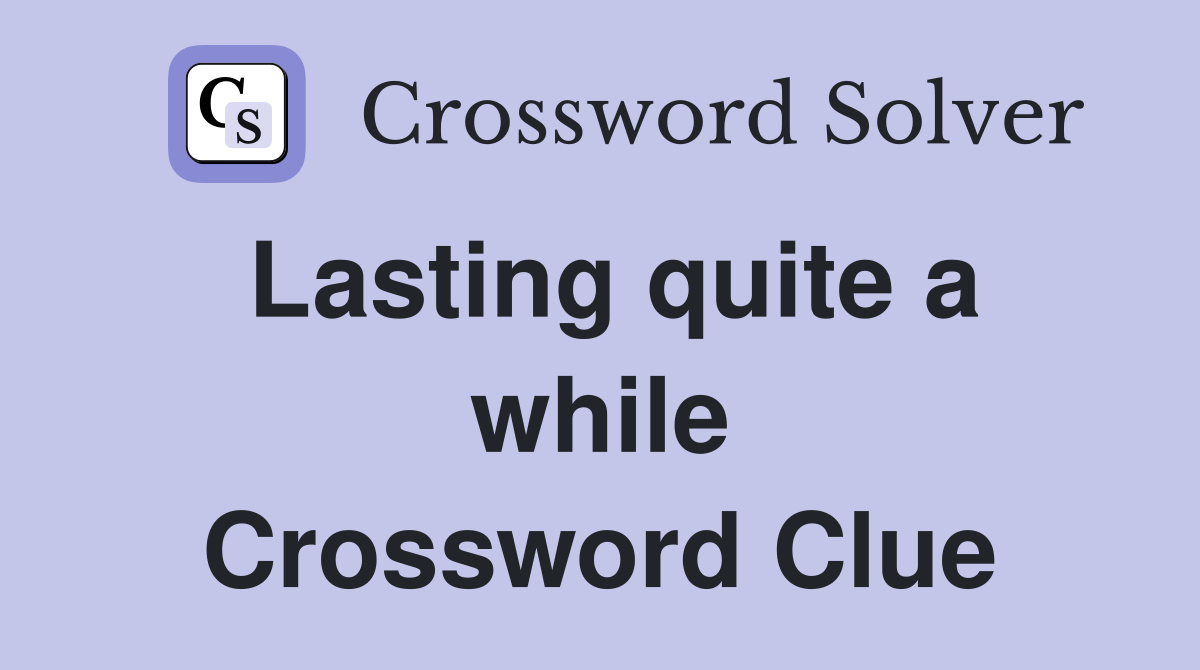 Lasting quite a while Crossword Clue