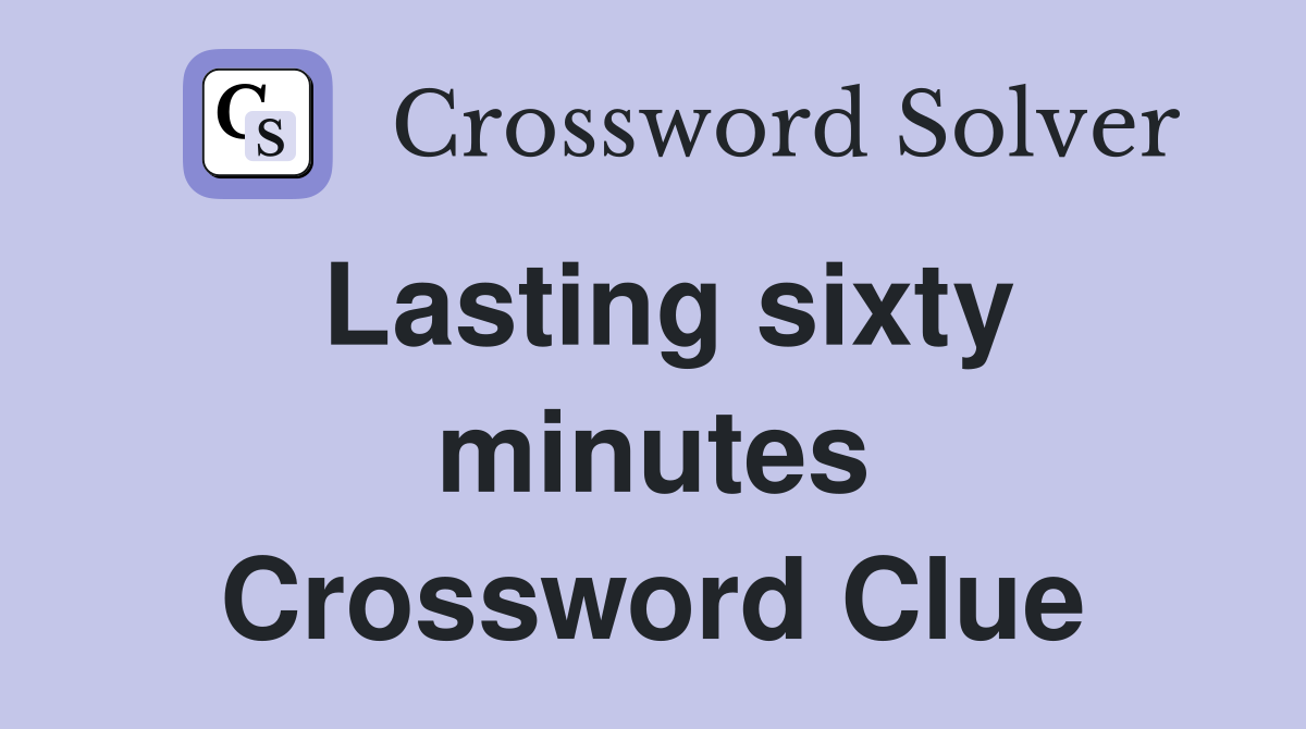 Lasting sixty minutes Crossword Clue
