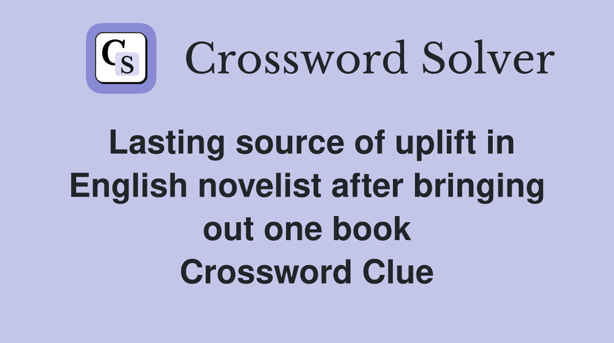 Lasting source of uplift in English novelist after bringing out one book Crossword Clue