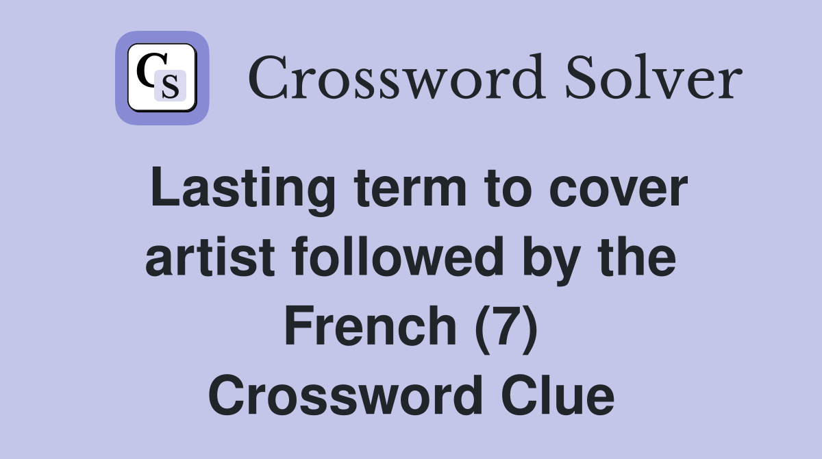 Lasting term to cover artist followed by the French (7) Crossword Clue