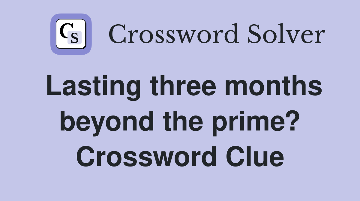 Lasting three months beyond the prime? Crossword Clue