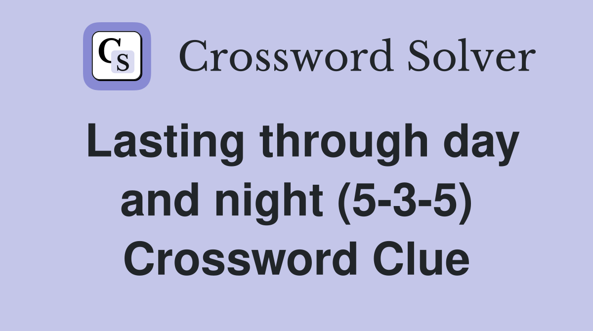 Lasting through day and night (5-3-5) Crossword Clue