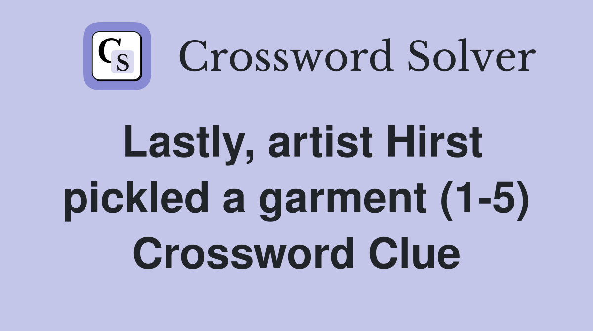 Lastly, artist Hirst pickled a garment (1-5) Crossword Clue