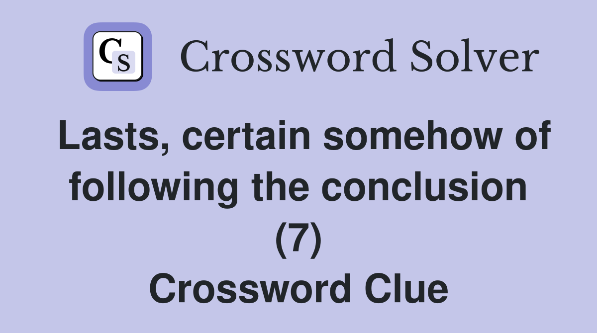 Lasts, certain somehow of following the conclusion (7) Crossword Clue