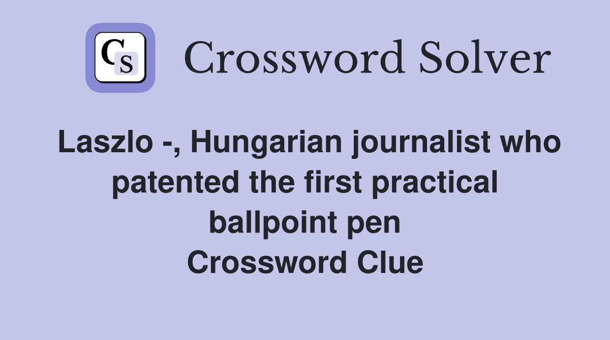 Laszlo -, Hungarian journalist who patented the first practical ballpoint pen Crossword Clue