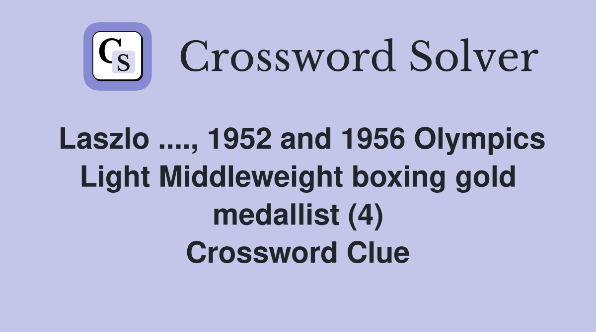 Laszlo ...., 1952 and 1956 Olympics Light Middleweight boxing gold medallist (4) Crossword Clue