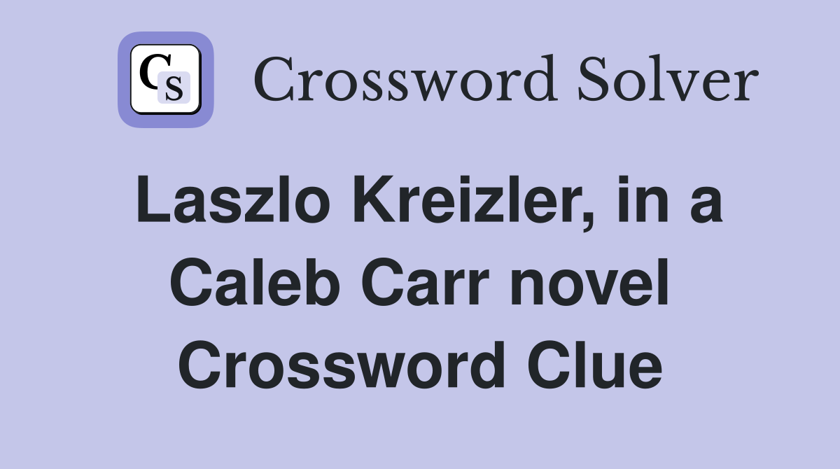 Laszlo Kreizler, in a Caleb Carr novel Crossword Clue