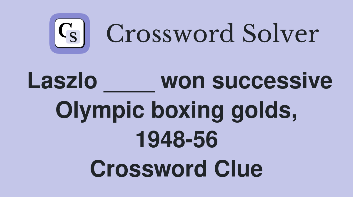 Laszlo ____ won successive Olympic boxing golds, 1948-56 Crossword Clue