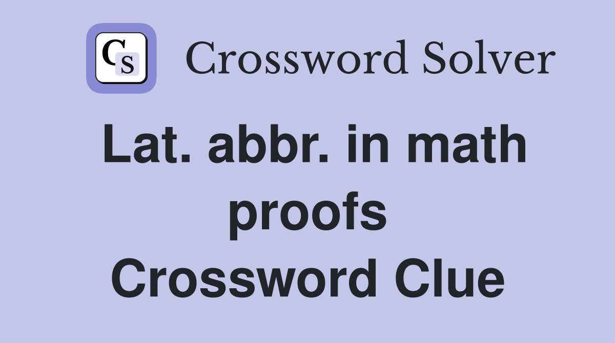 Lat. abbr. in math proofs Crossword Clue