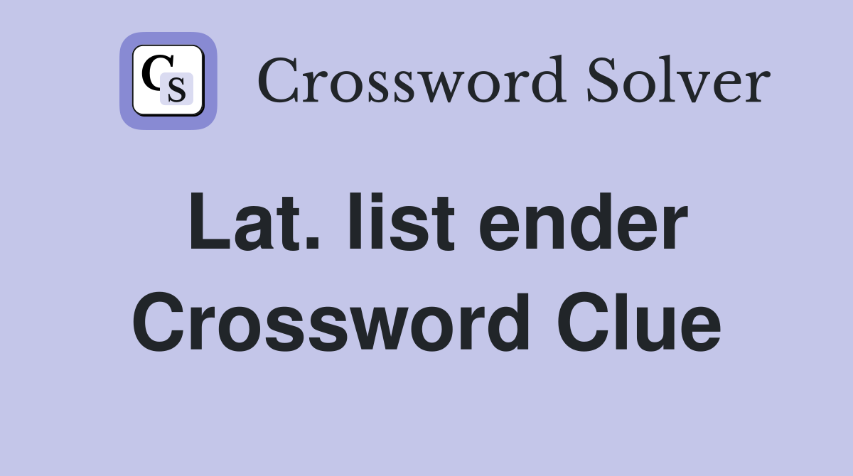 Lat. list ender Crossword Clue