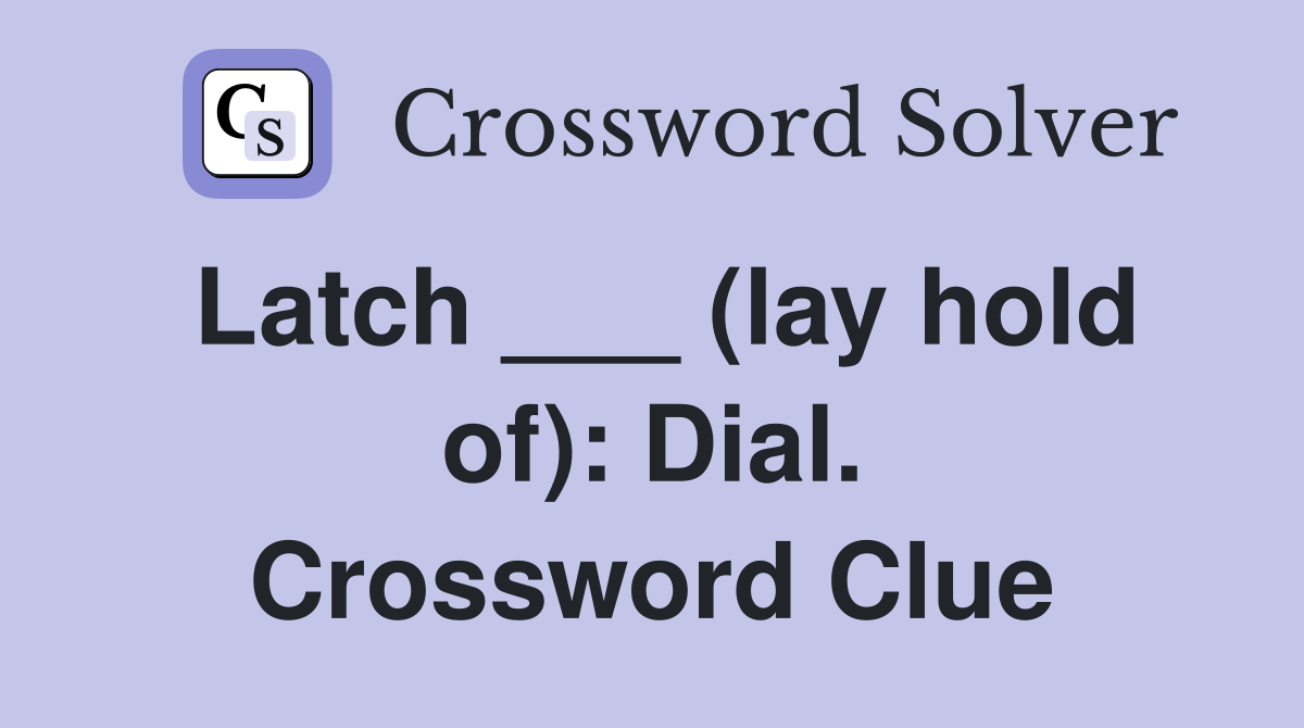 Latch ___ (lay hold of): Dial. Crossword Clue