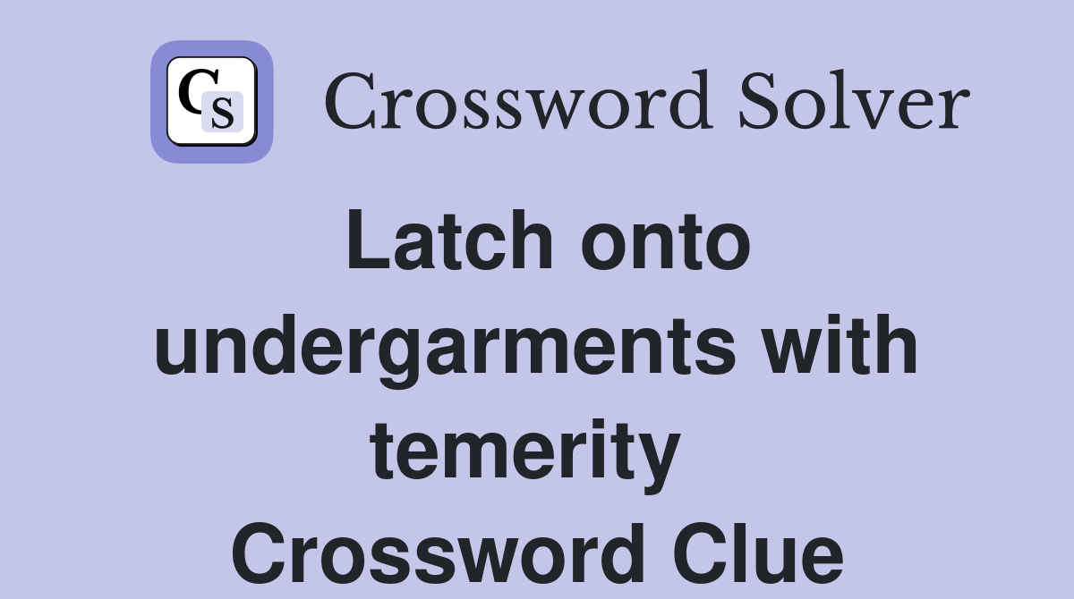 Latch onto under­garments with temerity  Crossword Clue