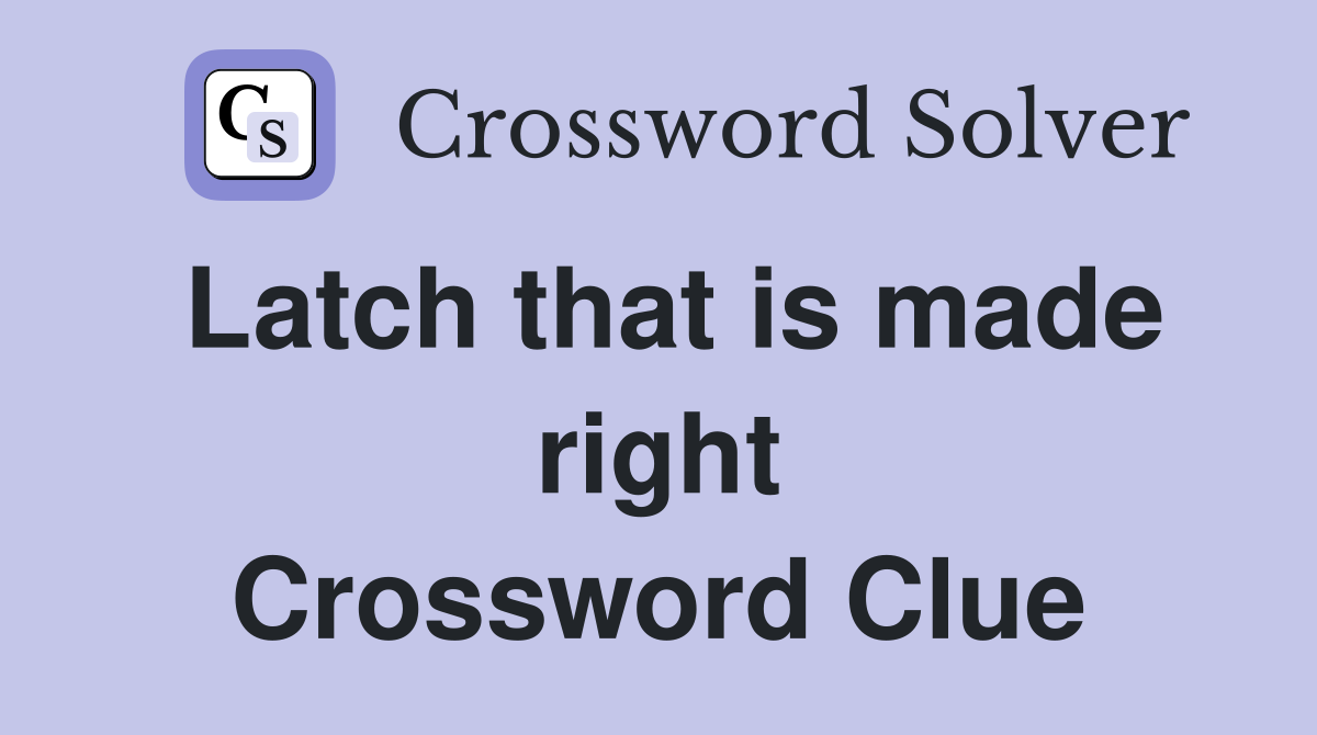 Latch that is made right Crossword Clue