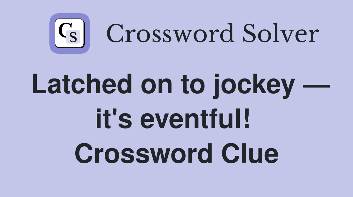 Latched on to jockey — it's eventful!  Crossword Clue