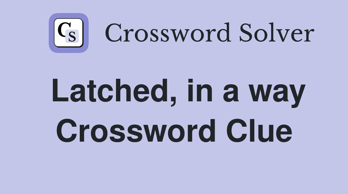 Latched, in a way Crossword Clue
