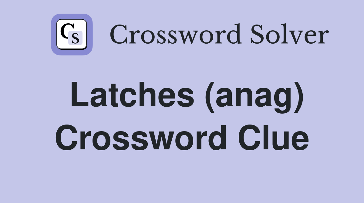 Latches (anag) Crossword Clue