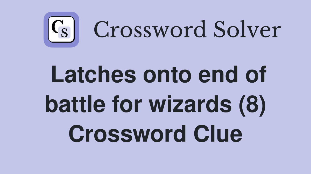 Latches onto end of battle for wizards (8) Crossword Clue