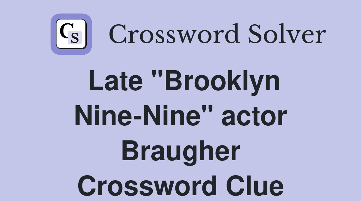 Late "Brooklyn Nine-Nine" actor Braugher Crossword Clue