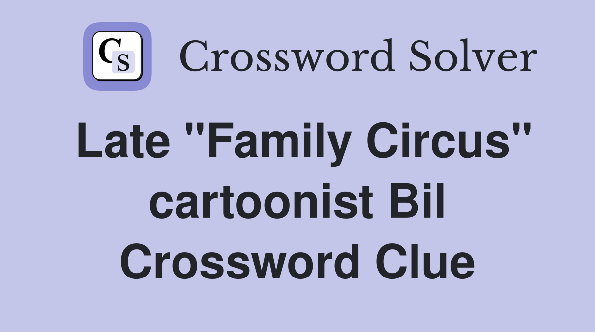 Late "Family Circus" cartoonist Bil Crossword Clue